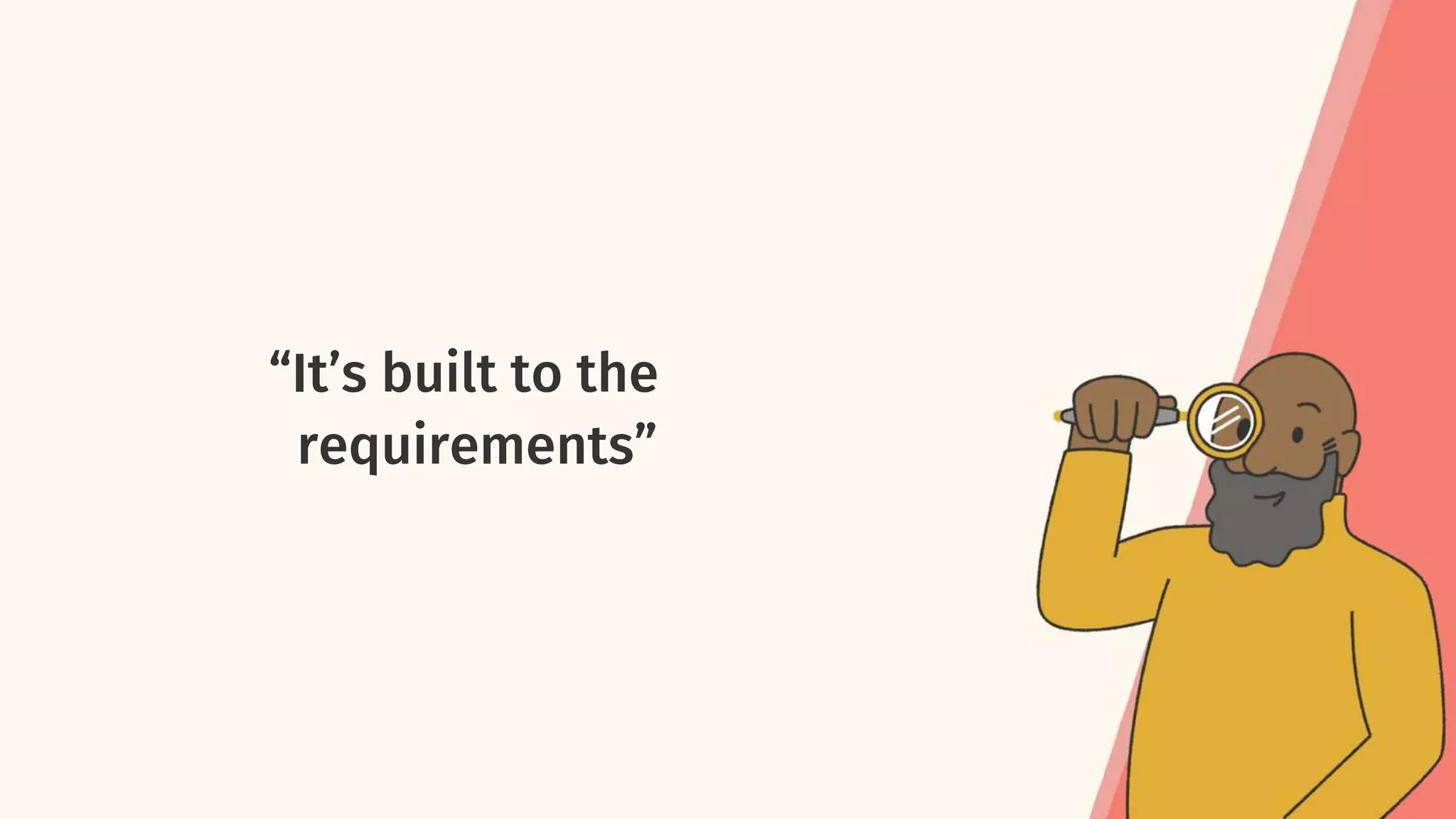 “It’s built to the
requirements”
 