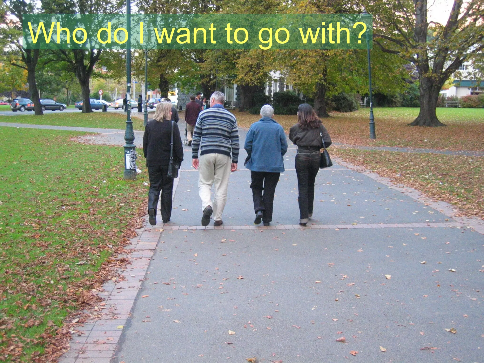 Who do I want to go with? 