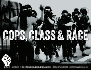 COPS,CLASS&RACECOPS,CLASS&RACE
SPONSORED BY: THE INTERNATIONAL SOCIALIST ORGANIZATION | SOCIALISTWORKER.ORG | INTERNATIONALSOCIALIST.ORGISO
 