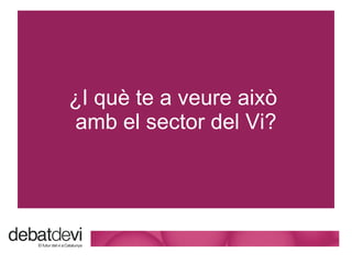 ¿I qu è te a veure això  amb el sector del Vi? 