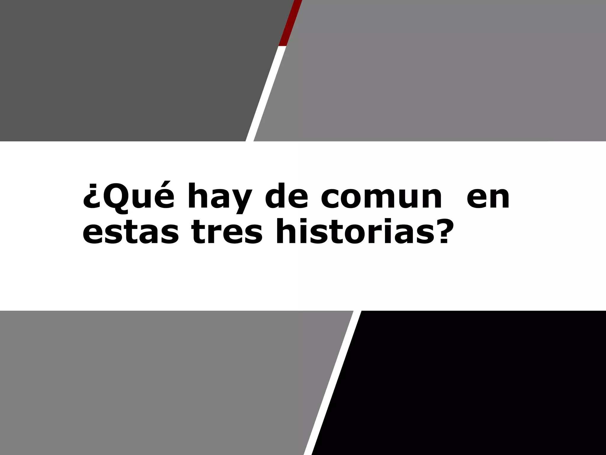 29
¿Qué hay de comun en
estas tres historias?
 