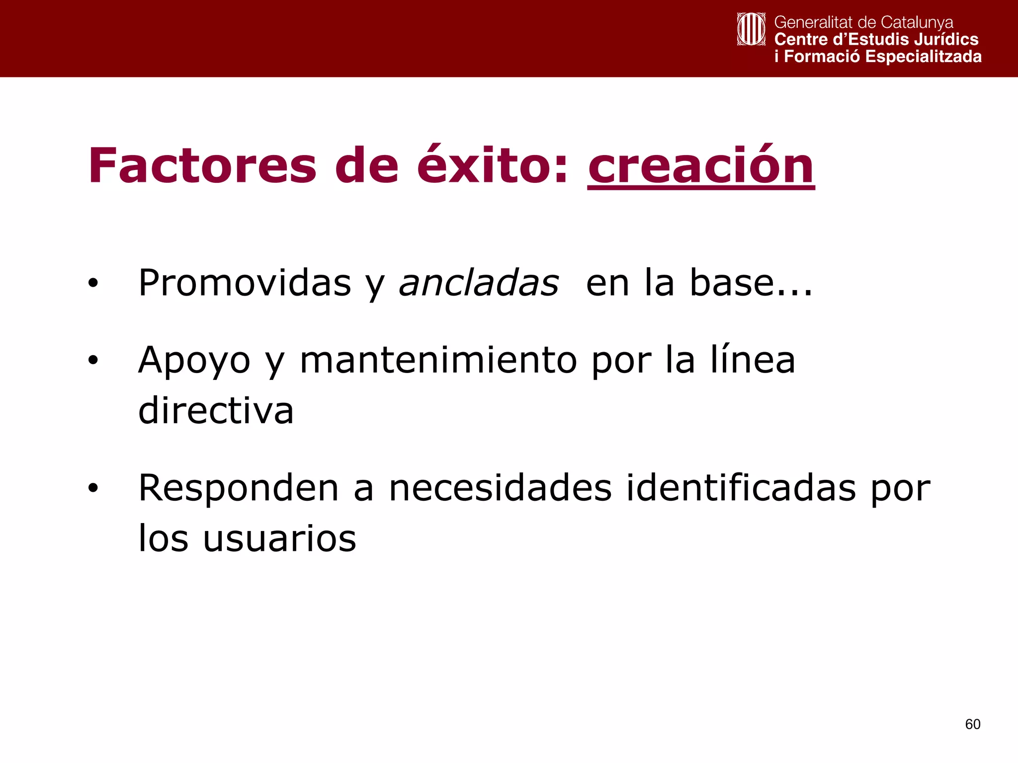 60
Factores de éxito: creación
• Promovidas y ancladas en la base...
• Apoyo y mantenimiento por la línea
directiva
• Responden a necesidades identificadas por
los usuarios
 