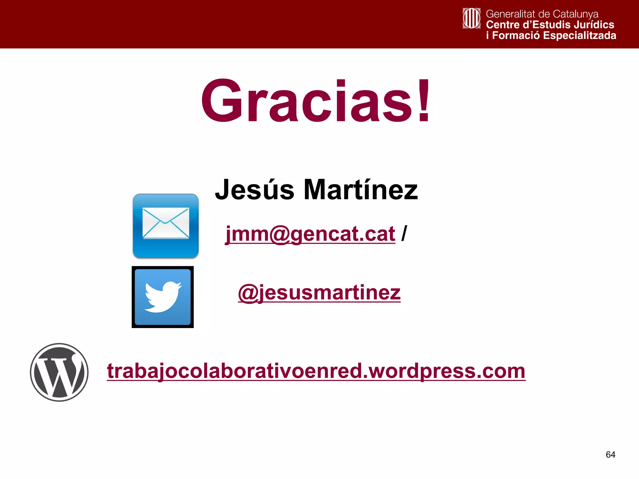 64
Gracias!
Jesús Martínez
jmm@gencat.cat /
@jesusmartinez
trabajocolaborativoenred.wordpress.com
 