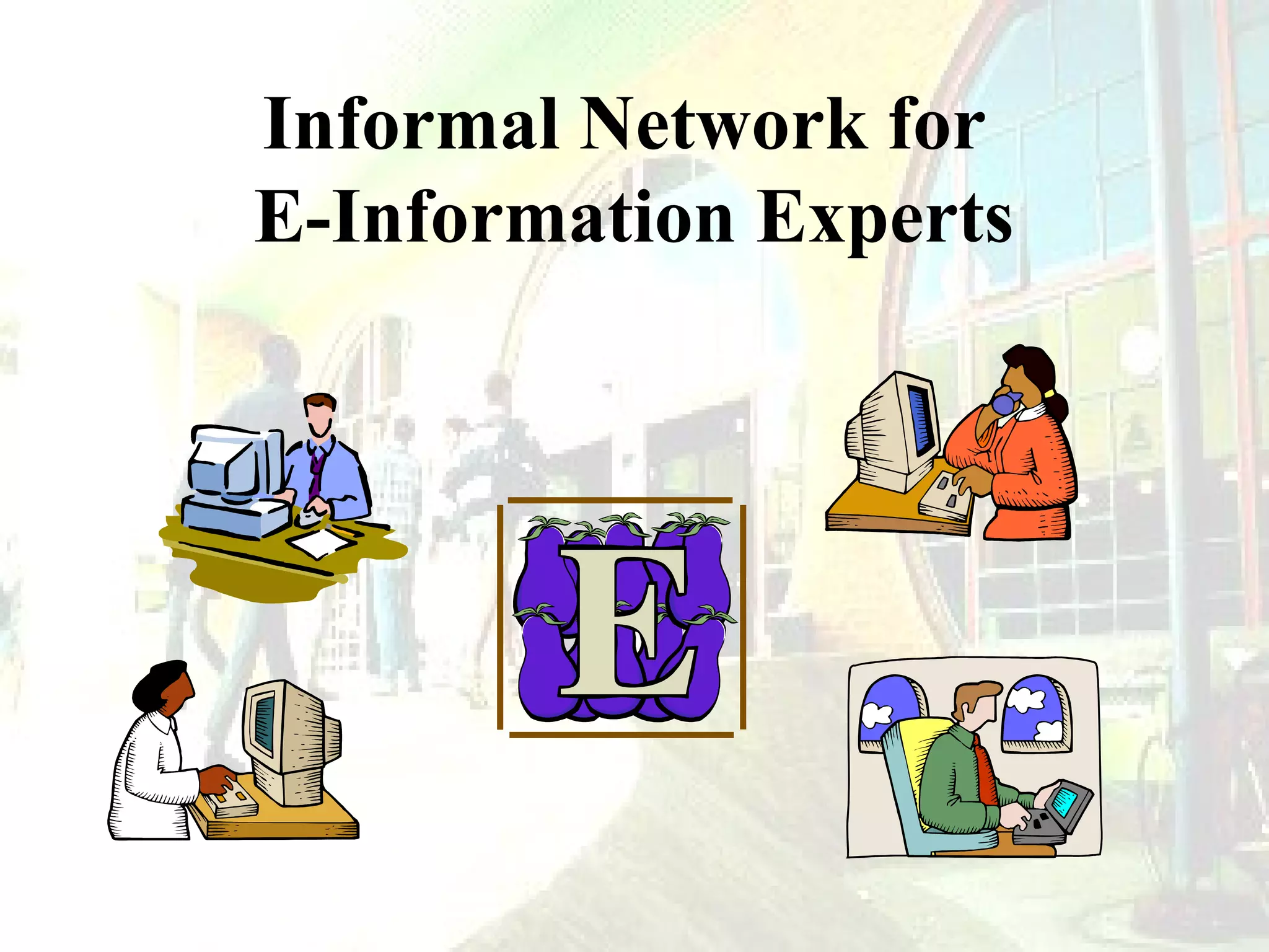 Informal Network for
E-Information Experts

 