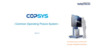 - Common Operating Picture System -
A smarter way to control and
manage Integrated situations
2017.3
 