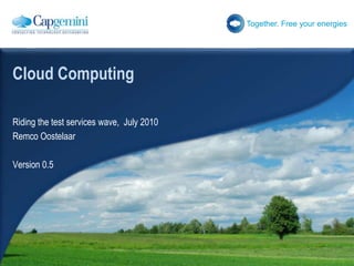 CloudComputing Riding the test services wave,  July 2010 RemcoOostelaar Version 0.5 