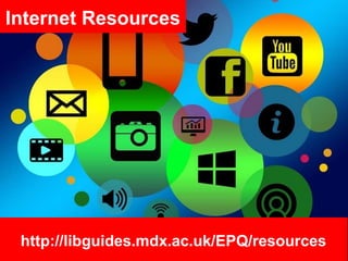 http://libguides.mdx.ac.uk/EPQ/resources
http://libguides.mdx.ac.uk/EPQ/resources
http://
Internet Resources
 