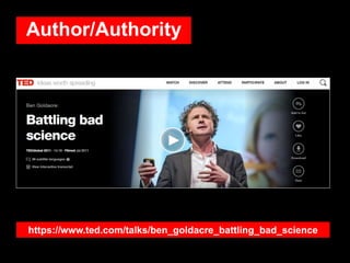 Author/Authority
https://www.ted.com/talks/ben_goldacre_battling_bad_science
 