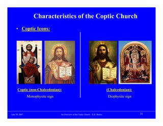Characteristics of the Coptic Church
     • Coptic Icons:




      Coptic (non-Chalcedonian):                                                    (Chalcedonian):
                Monophysite sign                                                    Diophysite sign



June 20, 2007                      An Overview of the Coptic Church – K.K. Botros                     31
 