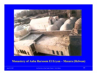 Monastery of Anba Barsoom El Eryan – Masara (Helwan)

June 20, 2007             An Overview of the Coptic Church – K.K. Botros   43
 