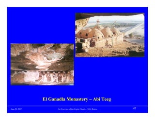 El Ganadla Monastery – Abi Teeg
June 20, 2007         An Overview of the Coptic Church – K.K. Botros   47
 
