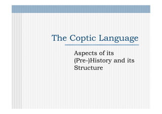 The Coptic Language
    Aspects of its
    (Pre-)History and its
    Structure
 