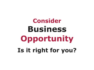 Consider   Business   Opportunity Is it right for you? 