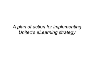 A plan of action for implementing Unitec’s eLearning strategy 