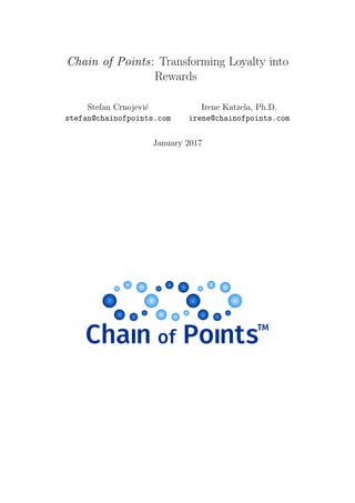 Chain of Points: Transforming Loyalty into
Rewards
Stefan Crnojevi´c
stefan@chainofpoints.com
Irene Katzela, Ph.D.
irene@chainofpoints.com
January 2017
 