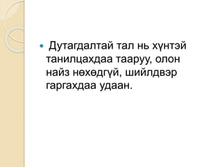  Дутагдалтай тал нь хүнтэй
танилцахдаа тааруу, олон
найз нөхөдгүй, шийлдвэр
гаргахдаа удаан.
 