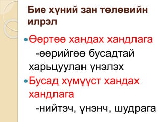 Бие хүний зан төлөвийн
илрэл
Өөртөө хандах хандлага
-өөрийгөө бусадтай
харьцуулан үнэлэх
Бусад хүмүүст хандах
хандлага
-нийтэч, үнэнч, шудрага
 