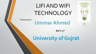 LIFI ANDWIFI
TECHNOLOGY
Presented by
BS IT 4th
University of Gujrat
 