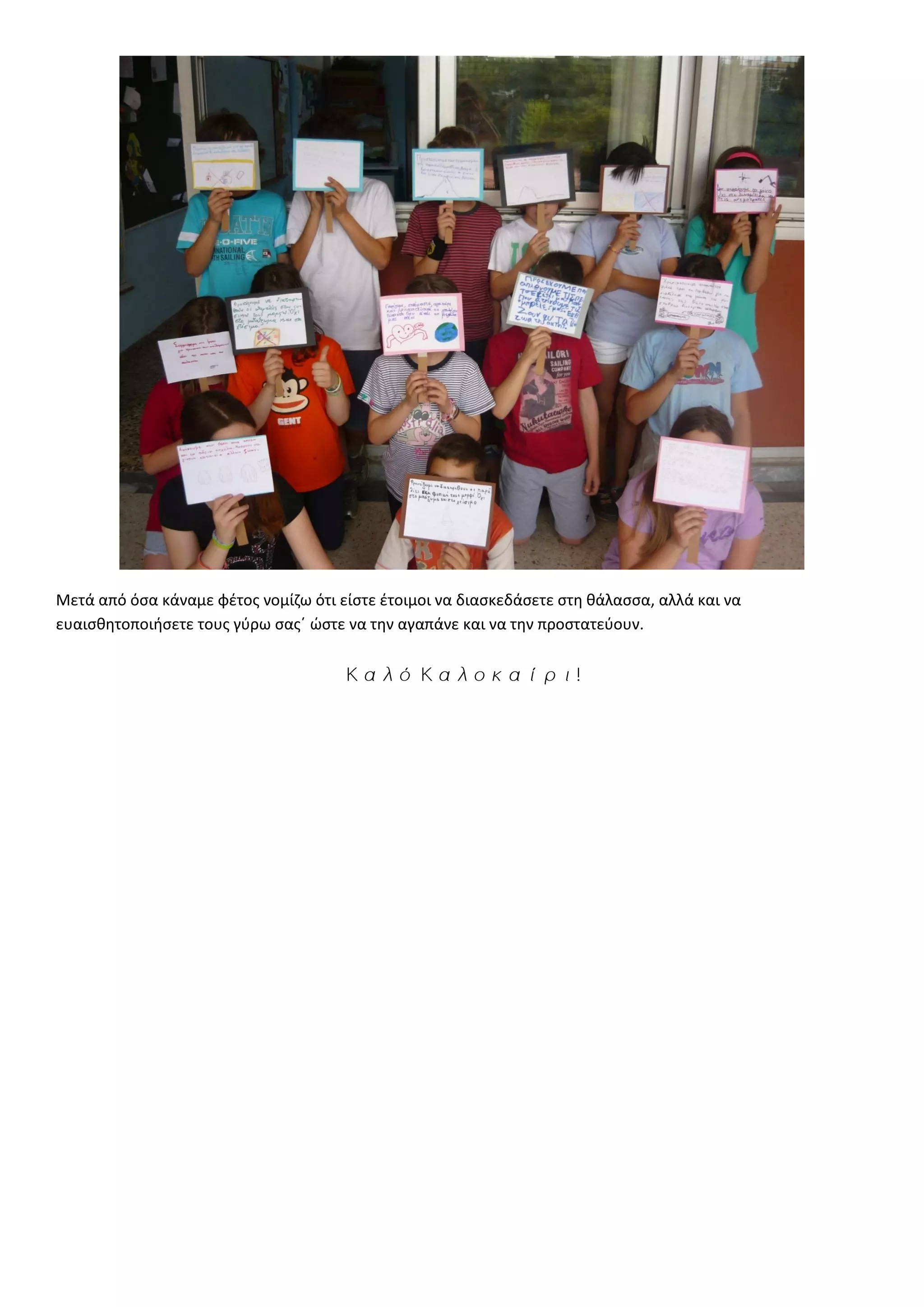 Μετά από όσα κάναμε φέτος νομίζω ότι είστε έτοιμοι να διασκεδάσετε στη θάλασσα, αλλά και να ευαισθητοποιήσετε τους γύρω σας΄ ώστε να την αγαπάνε και να την προστατεύουν. 
