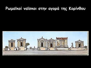 Ρωμαϊκοί ναΐσκοι στην αγορά της Κορίνθου
 