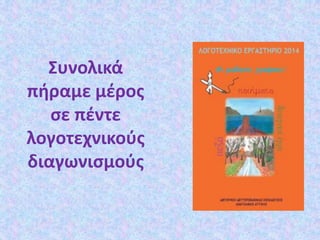 Συνολικά
πήραμε μέρος
σε πέντε
λογοτεχνικούς
διαγωνισμούς
 