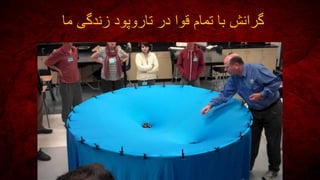 ‫ما‬ ‫زندگی‬ ‫تاروپود‬ ‫در‬ ‫قوا‬ ‫تمام‬ ‫با‬ ‫گرانش‬
 