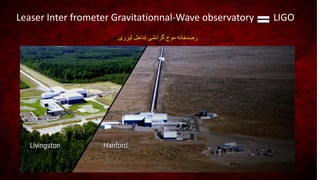 Leaser Inter frometer Gravitationnal-Wave observatory LIGO
‫لیزری‬ ‫تداخل‬ ‫گرانشی‬ ‫موج‬ ‫رصدخانه‬
 