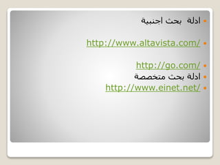 ‫اجنبية‬ ‫بحث‬ ‫ادلة‬
http://www.altavista.com/
http://go.com/
‫متخصصة‬ ‫بحث‬ ‫ادلة‬
http://www.einet.net/
 