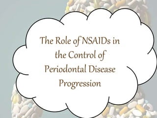 The Role of NSAIDs in
the Control of
Periodontal Disease
Progression
 