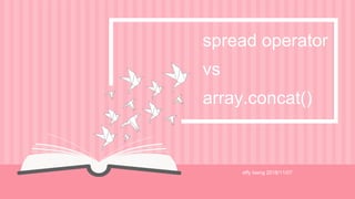 spread operator
vs
array.concat()
effy tseng 2018/11/07
 
