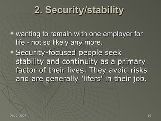 2. Security/stability  wanting to remain with one employer for life - not so likely any more.  Security-focused people seek stability and continuity as a primary factor of their lives. They avoid risks and are generally 'lifers' in their job. Jun 7, 2009 