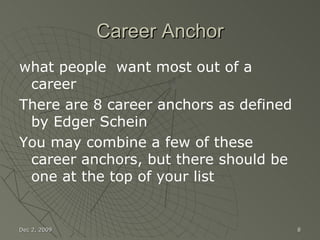 Career Anchor what people  want most out of a career  There are 8 career anchors as defined by Edger Schein You may combine a few of these career anchors, but there should be one at the top of your list Jun 7, 2009 