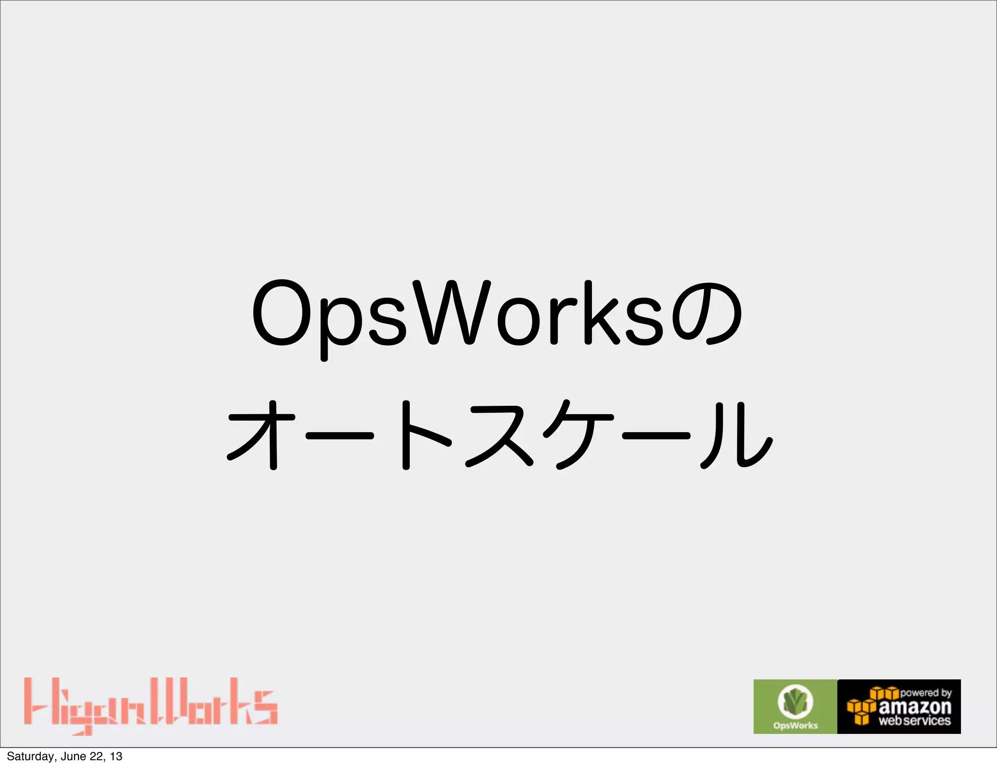OpsWorksの
オートスケール
Saturday, June 22, 13
 