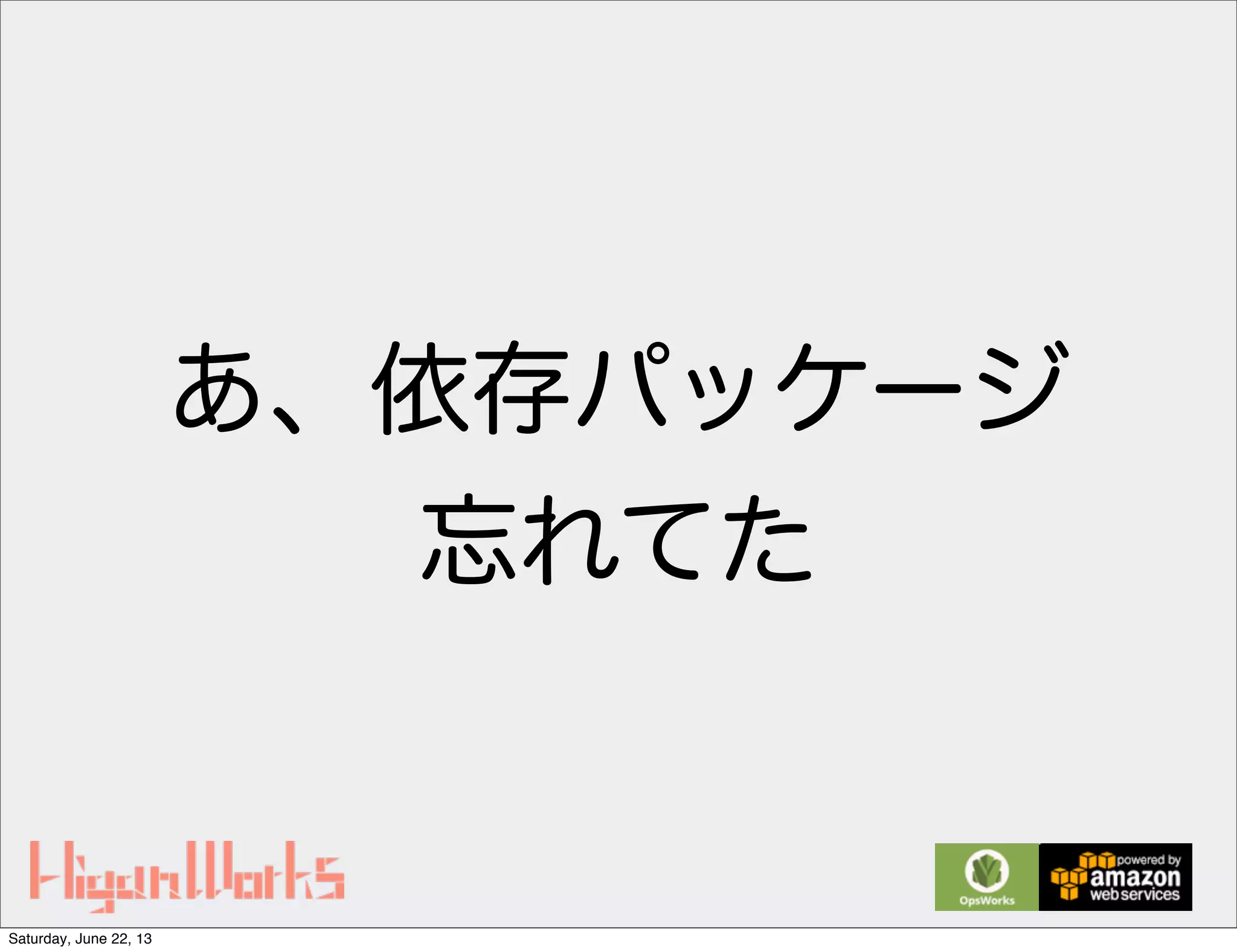 あ、依存パッケージ
忘れてた
Saturday, June 22, 13
 
