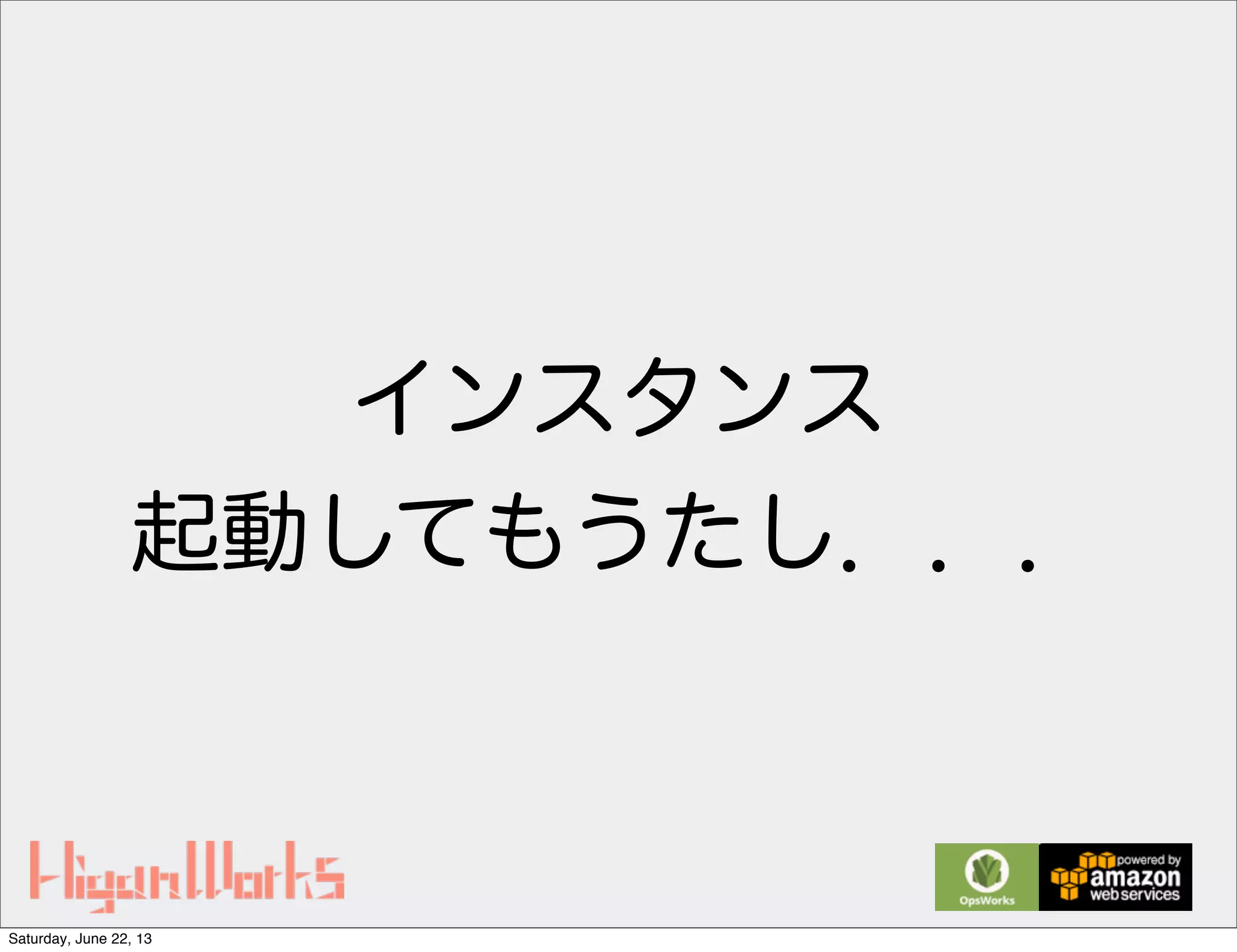 インスタンス
起動してもうたし．．．
Saturday, June 22, 13
 
