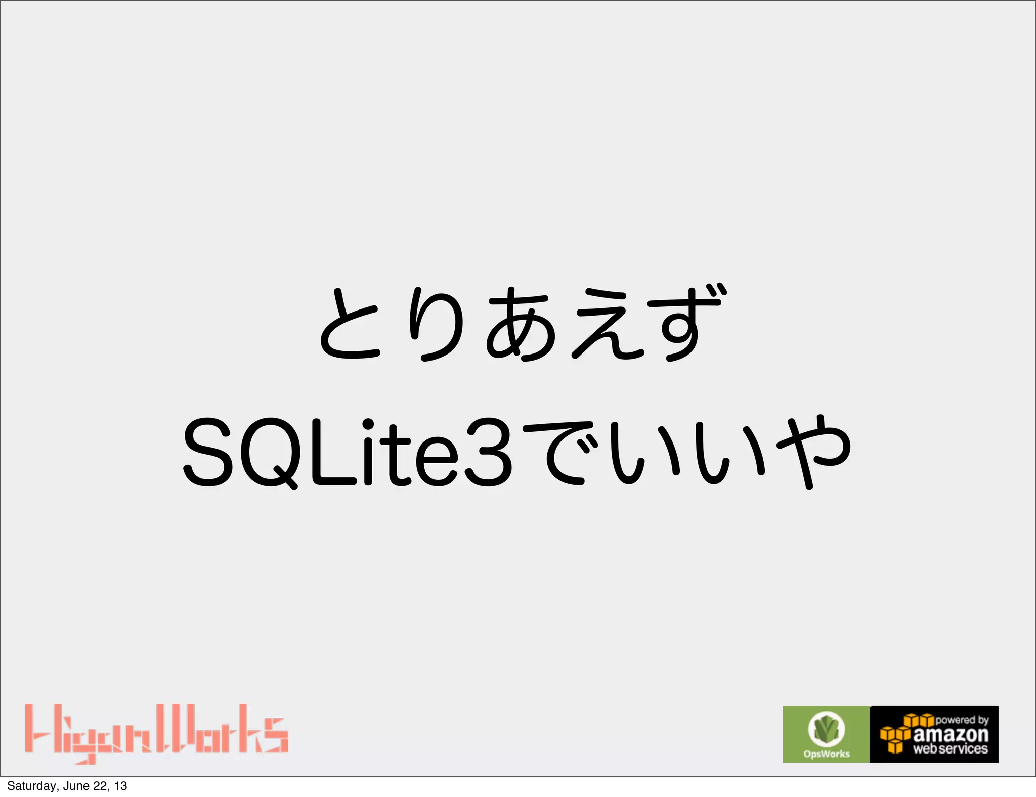とりあえず
SQLite3でいいや
Saturday, June 22, 13
 