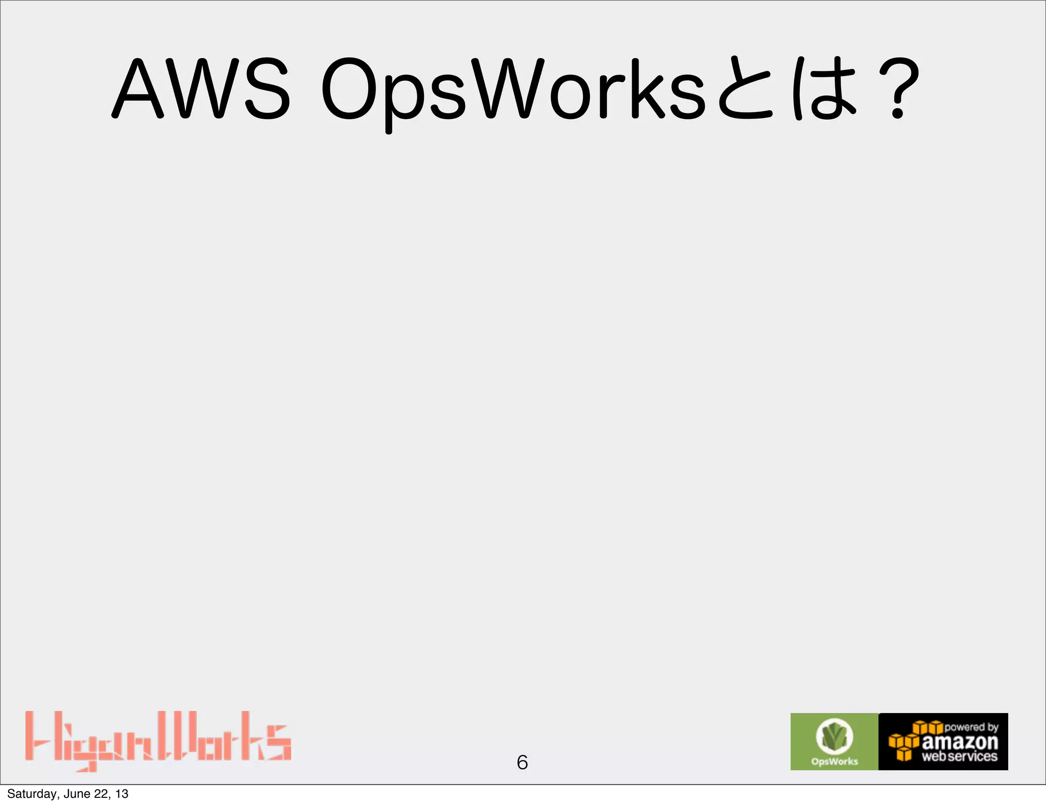 AWS OpsWorksとは？
6
Saturday, June 22, 13
 