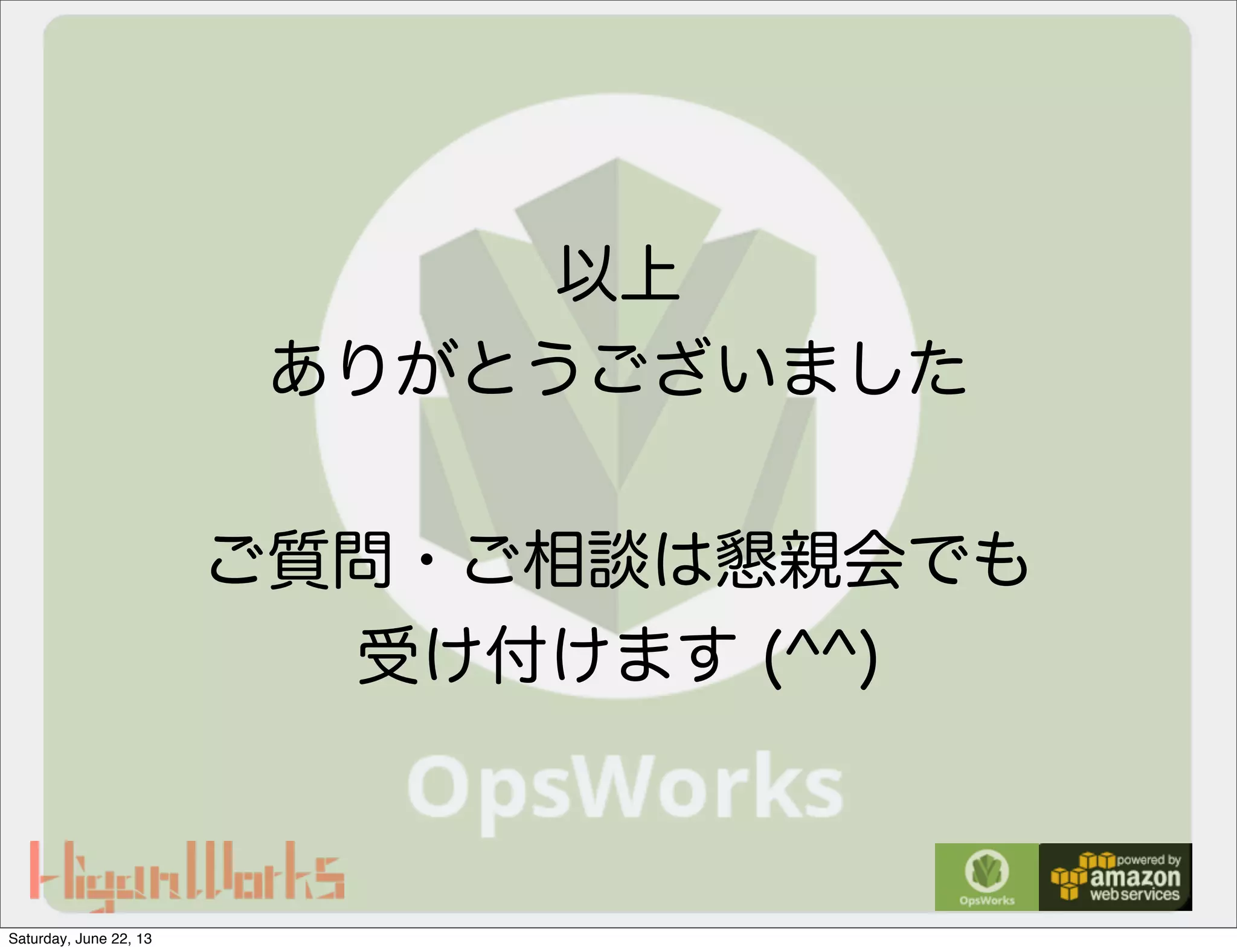 以上
ありがとうございました
ご質問・ご相談は懇親会でも
受け付けます (^^)
Saturday, June 22, 13
 
