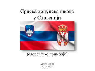 Српска допунска школа
у Словенији
Драга Давид
23. 3. 2023.
(словеначко приморје)
 