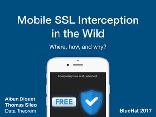 Mobile SSL Interception
in the Wild
Where, how, and why?
Alban Diquet
Thomas Sileo
Data Theorem BlueHat 2017
 