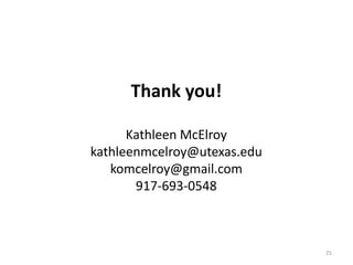 Thank you!
Kathleen McElroy
kathleenmcelroy@utexas.edu
komcelroy@gmail.com
917-693-0548
25
 