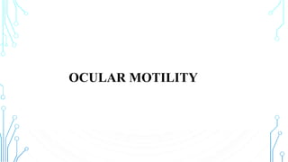 OCULAR MOTILITY
 