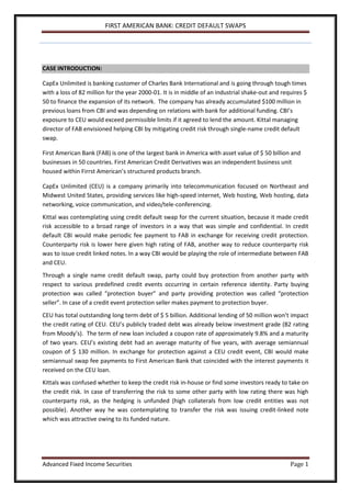 Using Bond PricesBoth these methods have been demonstrated in the calculations below.<br />Default Probabilities based on Historical dataAs per Exhibit 10(b)   TimeCummulative Default ProbabilityUnconditional Default ProbabilitySurvival Rate16.23%6.23%93.77%213.70%7.47%86.77%<br />Default Probabilities based on Bond Prices  Risk Free Rate0.045  Yield on B2 bond0.098  Spread5.30%  Recovery Rate82.00%From Exhibit 14  Hazard Rate29% <br />TimeCummulative Default ProbabilityUnconditional Default ProbabilitySurvival Rate126%26%74%245%19%60%<br />Qt=1-e-γt<br />Where<br />Q(t)= Cumulative default probability<br /> γ=s1-R <br />S= spread over the risk free bond<br />R=Recovery rate<br />Calculation of Spreads:<br />Using Bond prices to calculate the Default probability <br />Calculation of the present value of expected paymentsTimeProbability of SurvivalExpected PaymentDiscount FactorPV of expected payment10.740.740.9559974820.71216586120.600.600.9139311850.551470088   Total Payment1.263635949<br />TimeProbability of DefaultRecovery RateExpected PayoffDiscount FactorPV of expected payoff10.2550546690.820.045909840.9559974820.0438920.1900017850.820.0342003210.9139311850.031257     Total Payoff0.075146<br />So value of spread = (Total PV of expected payoff)/ (Total PV of expected payment)<br />=5.5% <br />Using Historical data to calculate the Default probability <br />TimeProbability of SurvivalExpected PaymentDiscount FactorPV of expected payment10.940.940.9559974820.89643883920.870.870.9139311850.792975875   Total Payment1.689414714<br />Calculation of the present value of expected payoffs TimeProbability of DefaultRecovery RateExpected PayoffDiscount FactorPV of expected payoff10.06230.820.0112140.9559974820.01072120.07470.820.0134460.9139311850.012289    Total Payoff0.023009<br />So value of spread = (Total PV of expected payoff)/ (Total PV of expected payment)<br />=1.3% <br />So the spread should be in the range of  1.3% to 5.5%<br />Assumptions:<br />Risk free rate is 4.5% which is for 5 years and not 2 years