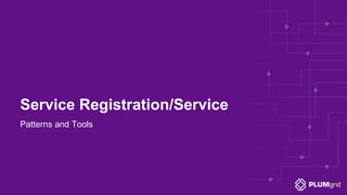 Copyright © PLUMgrid, Inc. 2011-2016
Service Registration/Service
Patterns and Tools
 
