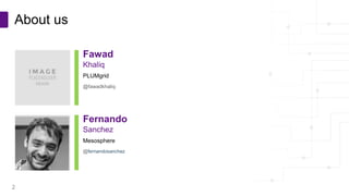 Copyright © PLUMgrid, Inc. 2011-2016
About us
2
PLUMgrid
Khaliq
Fawad
@fawadkhaliq
Mesosphere
Sanchez
Fernando
@fernandosanchez
 