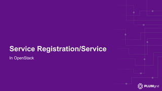 Copyright © PLUMgrid, Inc. 2011-2016
Service Registration/Service
In OpenStack
 