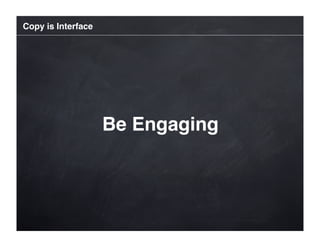 Copy is Interface




                    Be Engaging