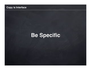 Copy is Interface




                    Be Speciﬁc