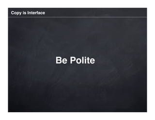 Copy is Interface




                    Be Polite