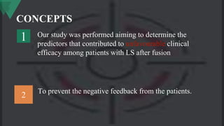 CONCEPTS
To prevent the negative feedback from the patients.
Our study was performed aiming to determine the
predictors that contributed to unfavourable clinical
efficacy among patients with LS after fusion
1
2
 